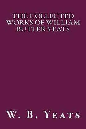 The Collected Works of William Butler Yeats