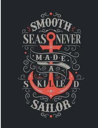 smooth sea never made a skilled sailor