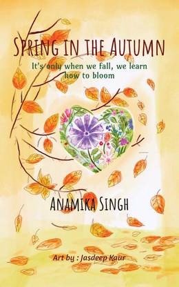 Spring in the Autumn  - It's only when we fall, we learn how to bloom.