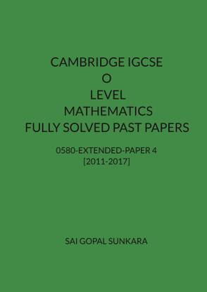 CAMBRIDGE IGCSE O LEVEL MATHEMATICS [0580] FULLY SOLVED PAST PAPERS - Paper 4 [VARIANT 2] 0580- 2011-2017