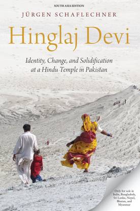 Hinglaj Devi  - Identity, Change and Solidification at a Hindu Temple in Pakistan First Edition