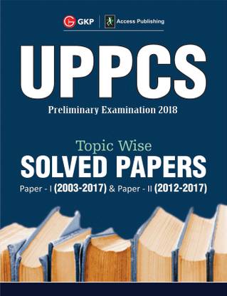 UPPCS 2018 Topic Wise Solved Papers Paper I (2003-17) & Paper II (2012-17)  - Paper I (2003 - 2017) & Paper II (2012 - 2017)