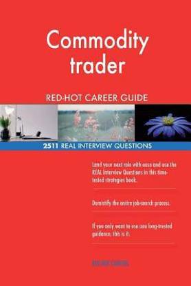 Commodity trader RED-HOT Career Guide; 2511 REAL Interview Questions