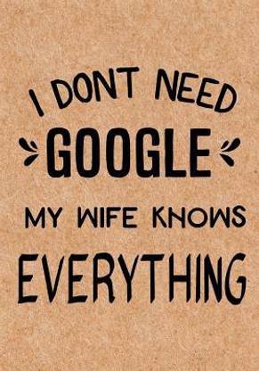 I Don't Need Google My Wife Knows Everything