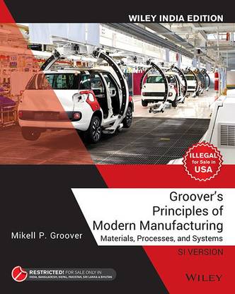 Groover's Principles of Modern Manufacturing Si Version, Wiley India Edition  - Materials, Processes and Systems