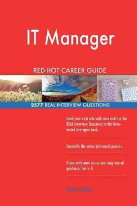IT Manager RED-HOT Career Guide; 2577 REAL Interview Questions