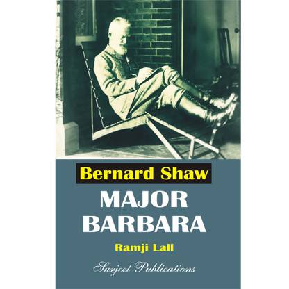 Major Barbara : Bernard Shaw  - A Critical Study along with Important Questions with Answers