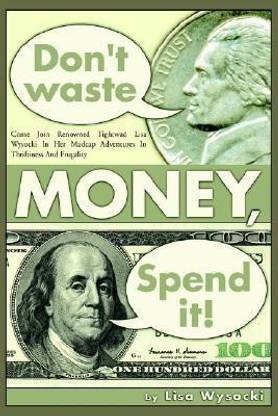 Don't Waste Money, Spend it!