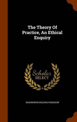 The Theory Of Practice, An Ethical Enquiry