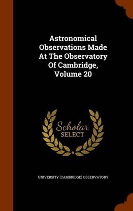 Astronomical Observations Made At The Observatory Of Cambridge, Volume 20