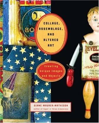 Generic Collage, Assemblage, And Altered Art: Creating Unique Images And Objects