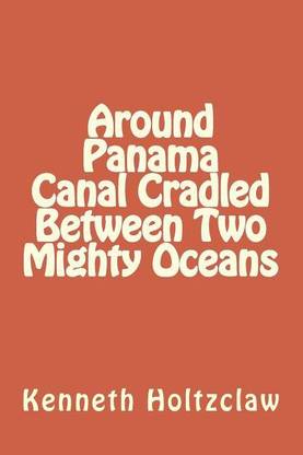 Around Panama Canal Cradled Between Two Mighty Oceans