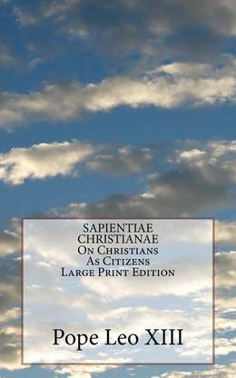 SAPIENTIAE CHRISTIANAE On Christians As Citizens Large Print Edition