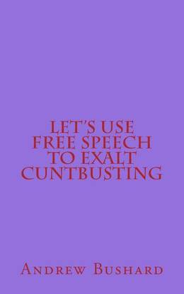 Let's Use Free Speech to Exalt Cuntbusting