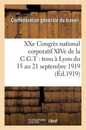 Xxe Congres National Corporatif Xive de la C.G.T.: Tenu A Lyon Du 15 Au 21 Septembre 1919: