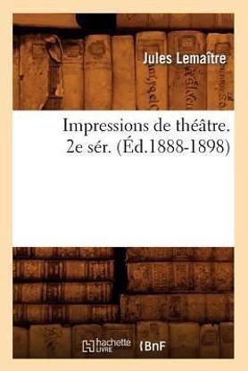 Impressions de Th??tre. 2e S?r. (?d.1888-1898)