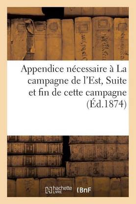 Appendice Necessaire A La Campagne de l'Est. Suite Et Fin de Cette Campagne