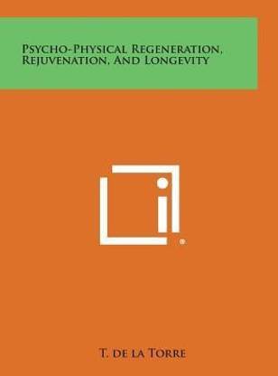 Psycho-Physical Regeneration, Rejuvenation, and Longevity
