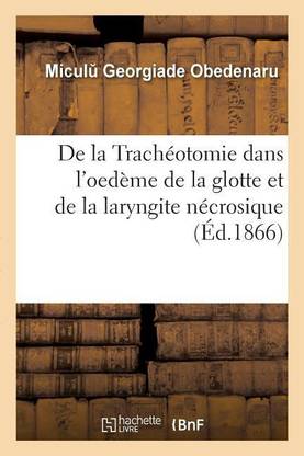 de la Tracheotomie Dans l'Oedeme de la Glotte Et de la Laryngite Necrosique