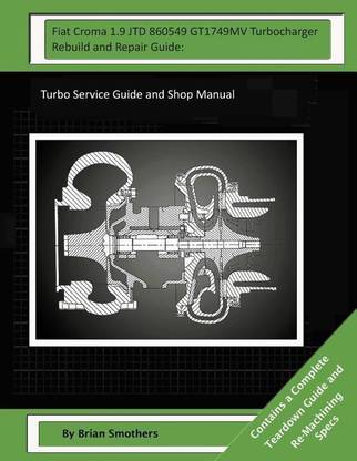 Fiat Croma 1.9 JTD 860549 GT1749MV Turbocharger Rebuild and Repair Guide
