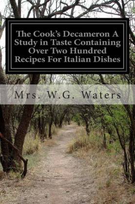 The Cook's Decameron A Study in Taste Containing Over Two Hundred Recipes For Italian Dishes