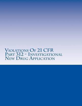 Violations Of 21 CFR Part 312 - Investigational New Drug Application