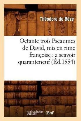 Octante Trois Pseaumes de David, MIS En Rime Francoise: A Scavoir Quaranteneuf (Ed.1554)