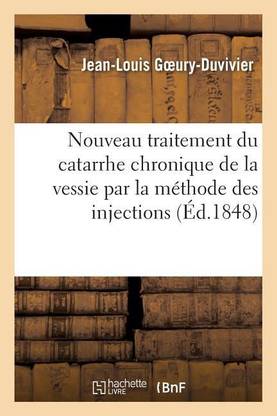 Nouveau Traitement Du Catarrhe Chronique de la Vessie Par La Methode Des Injections