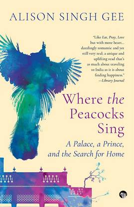 Where the Peacocks Sing  - A Palace, a Prince and the Search for Home