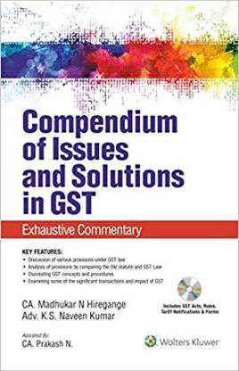 Compendium of Issues and Solutions in GST: Exhaustive Commentary