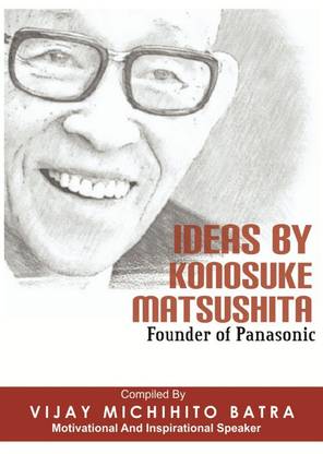 IDEAS BY KONOSUKE MATSUHITA FOUNDER OF PANASONIC
