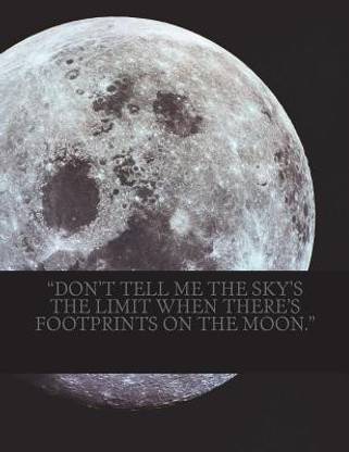 "Don't Tell me the sky's the limit when there's footprints on the moon."