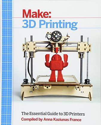 Maker Media Inc Make 3D Printing The Essential Guide to 3D Printers