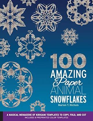 Quarry Books 100 Amazing Paper Animal Snowflakes A Magical Menagerie of Kirigami Templates to Copy, Fold, and Cut Includes 8 Preprinted Col