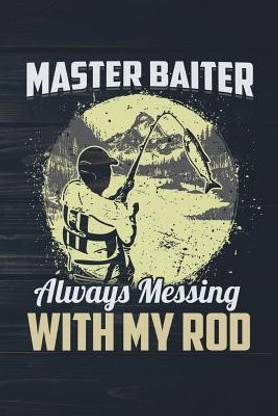 Master Baiter Always Messing With My Rod