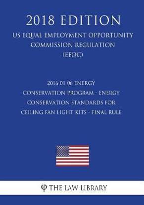 2016-01-06 Energy Conservation Program - Energy Conservation Standards for Ceiling Fan Light Kits - Final Rule (US Energy Efficiency and Renewable Energy Office Regulation) (EERE) (2018 Edition)