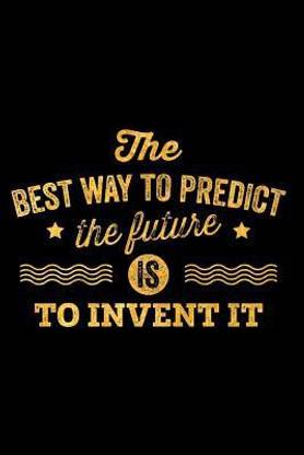 The Best Way to Predict the Future Is to Invent It