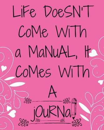 Life Doesn't Come with a Manual, It Comes with a Journal