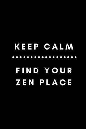 Keep Calm Find Your Zen Place