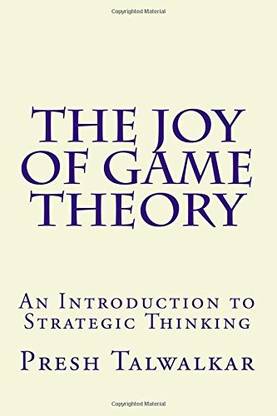 The Joy of Game Theory: An Introduction to Strategic Thinking