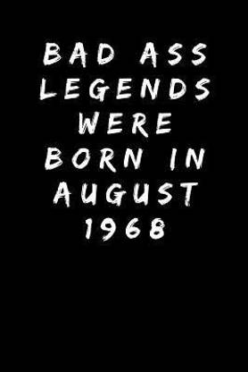 Bad Ass Legends Were Born In August 1968