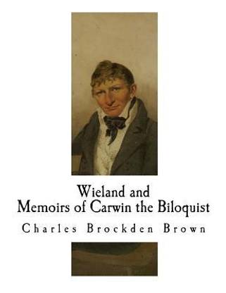 Wieland; Or The Transformation and Memoirs of Carwin the Biloquist