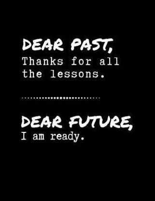 Dear Past, Thanks For All The Lessons - Dear Future, I Am Ready