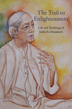 The Trail to enlightenment life and teachings of Jiddu Krishnamurti