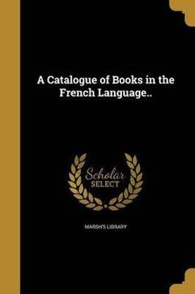 A Catalogue of Books in the French Language..