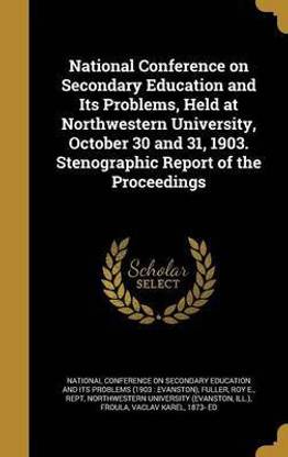 National Conference on Secondary Education and Its Problems, Held at Northwestern University, October 30 and 31, 1903. Stenographic Report of the Proceedings