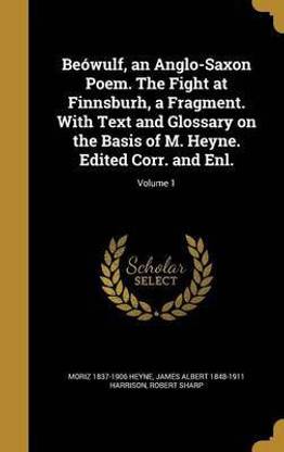 Beowulf, an Anglo-Saxon Poem. The Fight at Finnsburh, a Fragment. With Text and Glossary on the Basis of M. Heyne. Edited Corr. and Enl.; Volume 1
