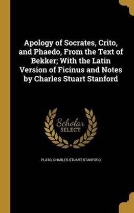 Apology of Socrates, Crito, and Phaedo, from the Text of Bekker; With the Latin Version of Ficinus and Notes by Charles Stuart Stanford