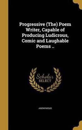 Progressive (The) Poem Writer, Capable of Producing Ludicrous, Comic and Laughable Poems ..