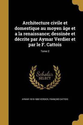 Architecture civile et domestique au moyen age et a la renaissance; dessinee et decrite par Aymar Verdier et par le F. Cattois; Tome 2